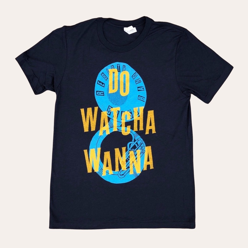 Do Watcha Wanna|Women’s Small|Women’s Medium|Women’s Large|Women’s X-Large|Women’s XX-Large|Unisex X-Small|Unisex Small|Unisex Medium|Unisex Large|Unisex X-Large|Unisex XX-Large|Unisex 3X-Large|Triblend